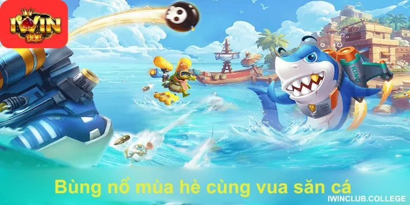 Bùng nổ mùa hè cùng vua săn cá