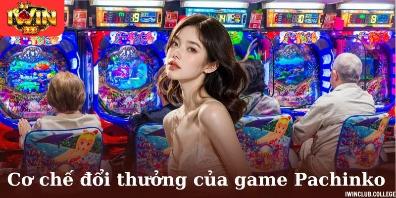 Cơ chế đổi thưởng của game Pachinko cực kỳ dễ hiểu