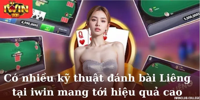 Có nhiều kỹ thuật đánh bài Liêng tại iwin mang tới hiệu quả cao