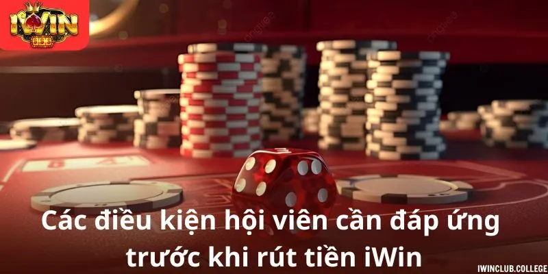 Các điều kiện hội viên cần đáp ứng trước khi rút tiền tại iWin