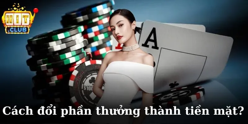 Làm cách nào để đổi phần thưởng thành tiền mặt?