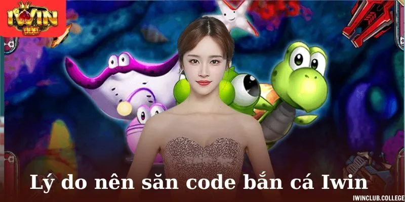 Những lý do mà người chơi nên săn code bắn cá Iwin