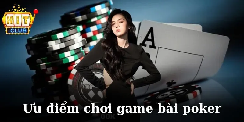 Ưu điểm của chơi game bài poker đổi thưởng